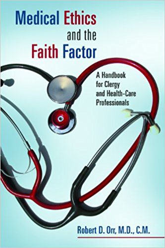 Medical Ethics and the Faith Factor by Robert D Orr, MD, CM
